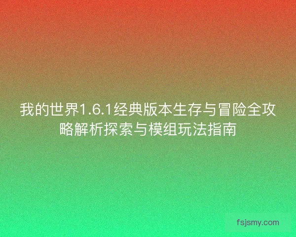 我的世界1.6.1经典版本生存与冒险全攻略解析探索与模组玩法指南