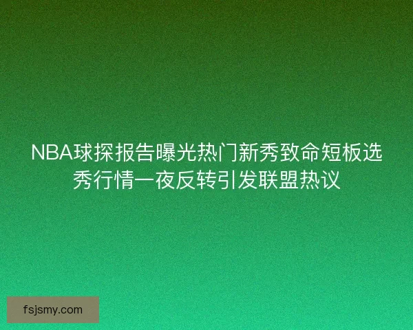 NBA球探报告曝光热门新秀致命短板选秀行情一夜反转引发联盟热议