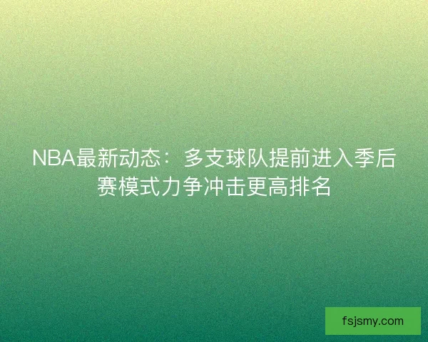 NBA最新动态：多支球队提前进入季后赛模式力争冲击更高排名